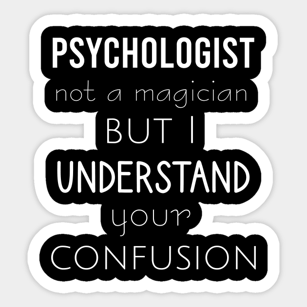 Psychologist not a magician but I understand your confusion Sticker by cypryanus